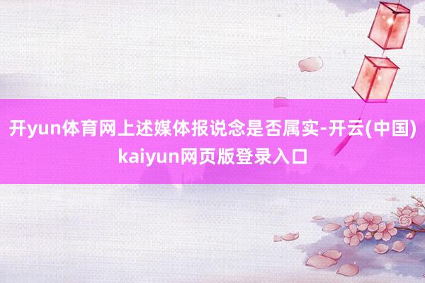 开yun体育网上述媒体报说念是否属实-开云(中国)kaiyun网页版登录入口