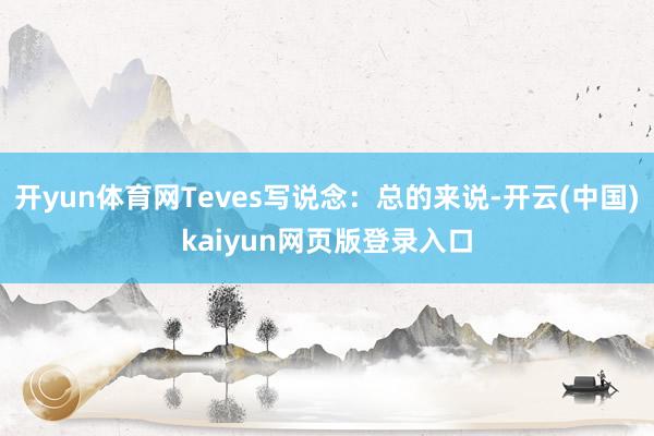 开yun体育网Teves写说念：总的来说-开云(中国)kaiyun网页版登录入口