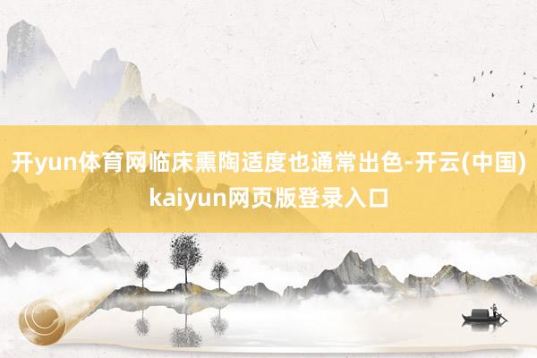 开yun体育网临床熏陶适度也通常出色-开云(中国)kaiyun网页版登录入口