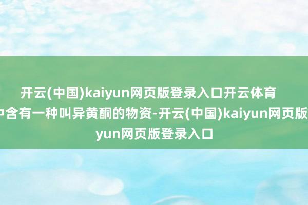 开云(中国)kaiyun网页版登录入口开云体育    豆成品中含有一种叫异黄酮的物资-开云(中国)kaiyun网页版登录入口