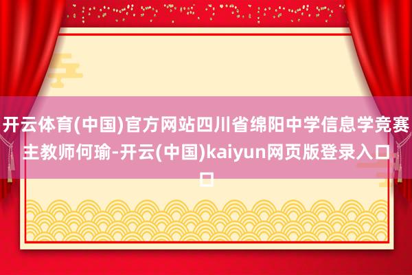 开云体育(中国)官方网站四川省绵阳中学信息学竞赛主教师何瑜-开云(中国)kaiyun网页版登录入口